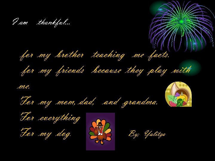 I am for me. For For thankful… my brother teaching me facts. my friends