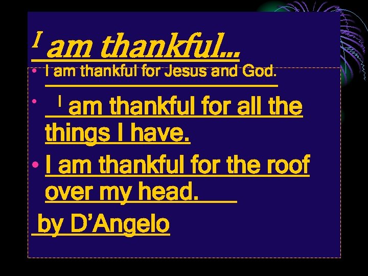 I am thankful. . . • I am thankful for Jesus and God. am
