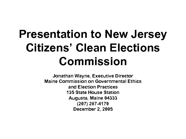 Presentation to New Jersey Citizens’ Clean Elections Commission Jonathan Wayne, Executive Director Maine Commission