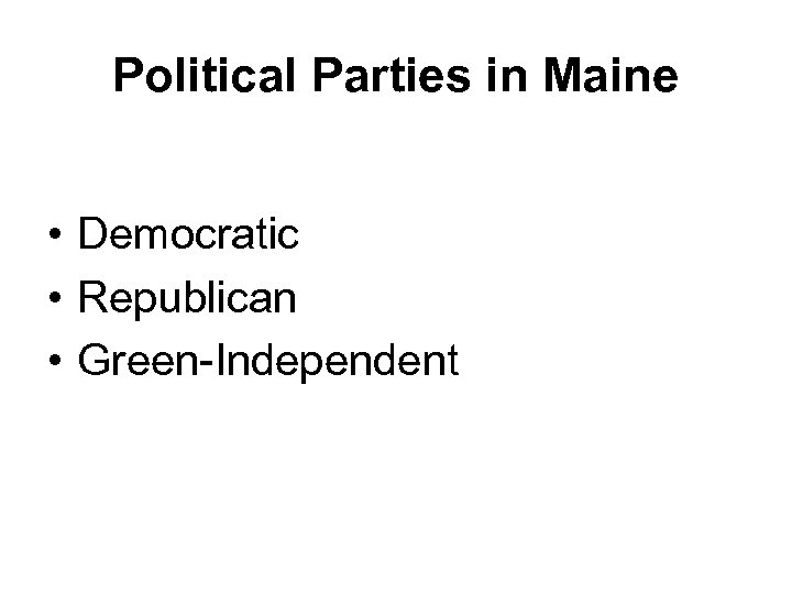 Political Parties in Maine • Democratic • Republican • Green-Independent 