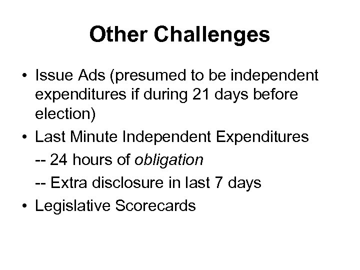 Other Challenges • Issue Ads (presumed to be independent expenditures if during 21 days