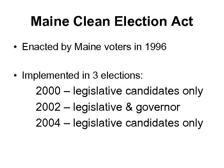 Maine Clean Election Act • Enacted by Maine voters in 1996 • Implemented in