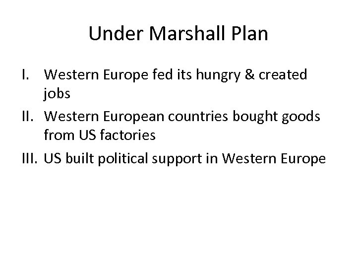 Under Marshall Plan I. Western Europe fed its hungry & created jobs II. Western