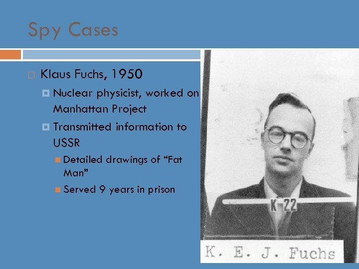 Spy Cases Klaus Fuchs, 1950 Nuclear physicist, worked on Manhattan Project Transmitted information to