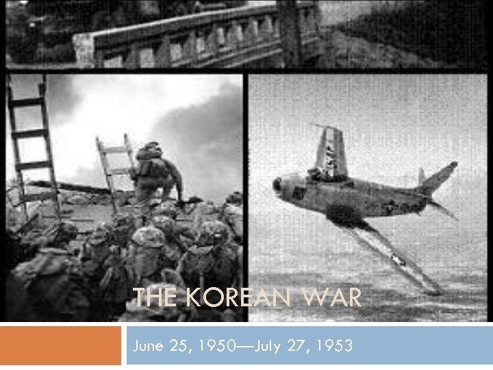 THE KOREAN WAR June 25, 1950—July 27, 1953 