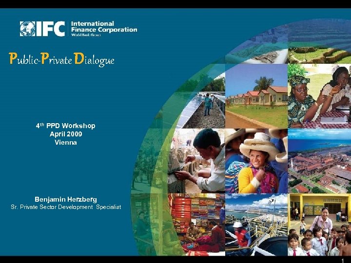 Public-Private Dialogue 4 th PPD Workshop April 2009 Vienna Benjamin Herzberg Sr. Private Sector