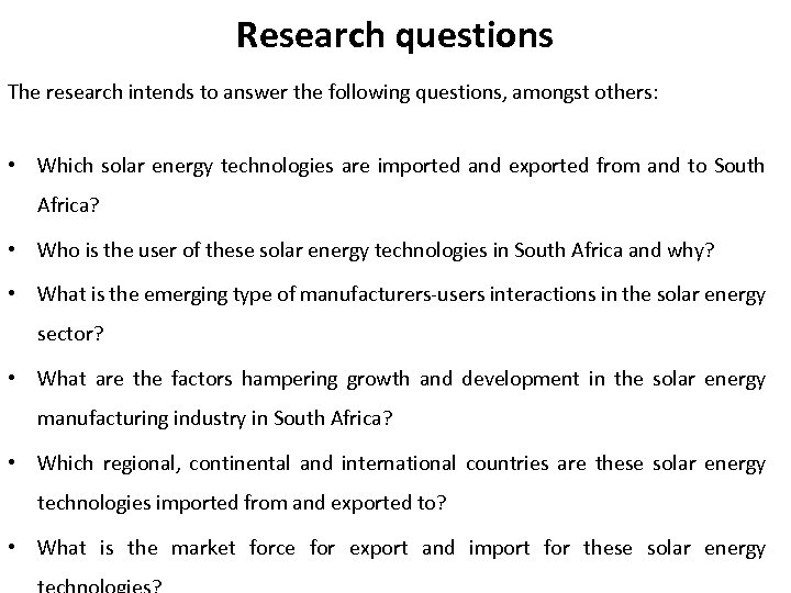 Research questions The research intends to answer the following questions, amongst others: • Which