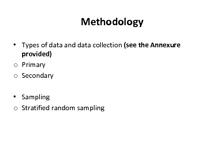 Methodology • Types of data and data collection (see the Annexure provided) o Primary