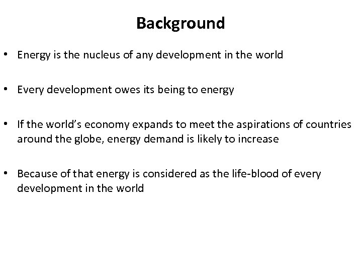 Background • Energy is the nucleus of any development in the world • Every