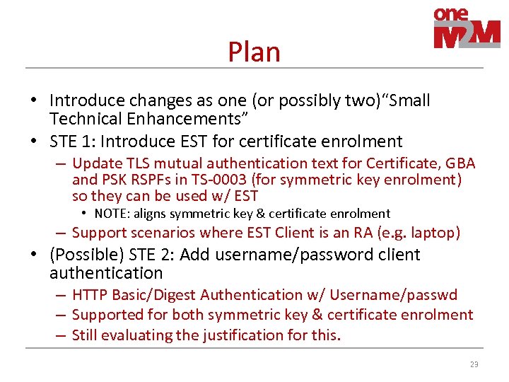 Plan • Introduce changes as one (or possibly two)“Small Technical Enhancements” • STE 1: