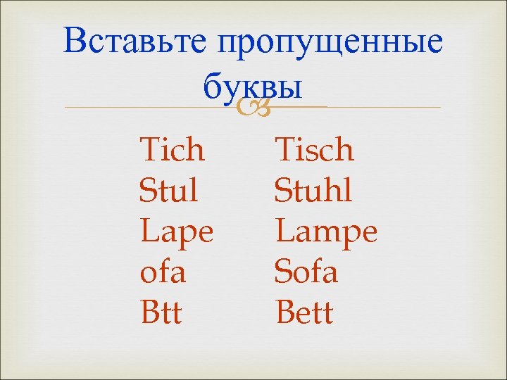 Вставьте пропущенные буквы Tich Stul Lape ofa Btt Tisch Stuhl Lampe Sofa Bett 