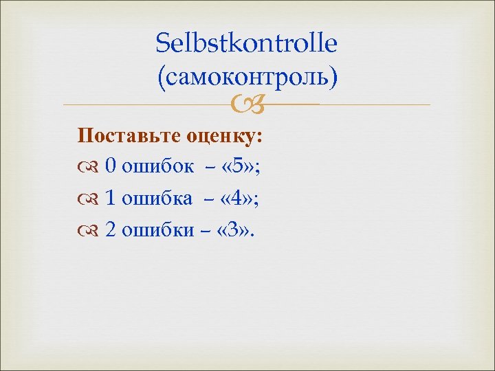 Selbstkontrolle (самоконтроль) Поставьте оценку: 0 ошибок – « 5» ; 1 ошибка – «