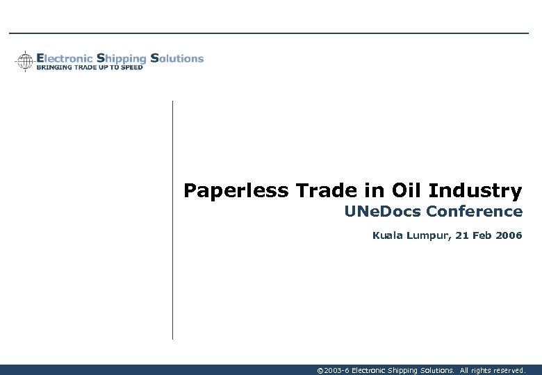 Paperless Trade in Oil Industry UNe. Docs Conference Kuala Lumpur, 21 Feb 2006 ©