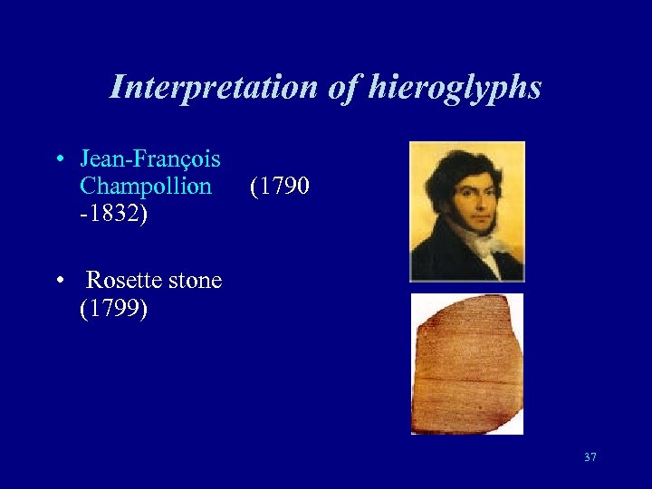 Interpretation of hieroglyphs • Jean-François Champollion (1790 -1832) • Rosette stone (1799) 37 
