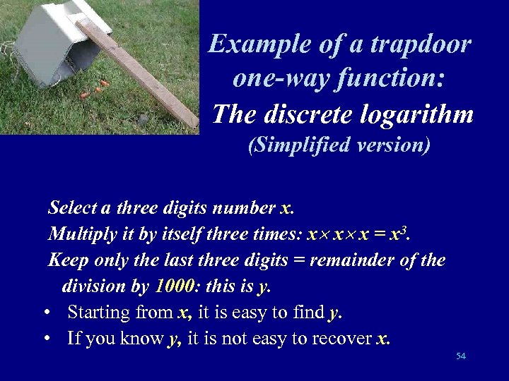 Example of a trapdoor one-way function: The discrete logarithm (Simplified version) Select a three