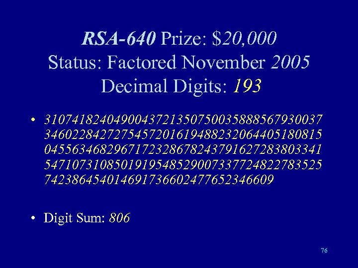 RSA-640 Prize: $20, 000 Status: Factored November 2005 Decimal Digits: 193 • 3107418240490043721350750035888567930037 3460228427275457201619488232064405180815