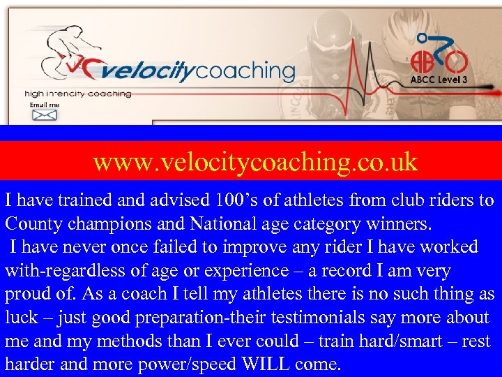 www. velocitycoaching. co. uk I have trained and advised 100’s of athletes from club
