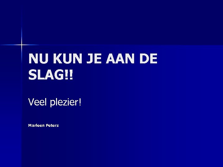 NU KUN JE AAN DE SLAG!! Veel plezier! Marleen Peters 