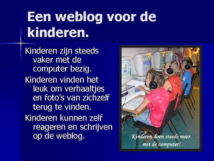 Een weblog voor de kinderen. Kinderen zijn steeds vaker met de computer bezig. Kinderen