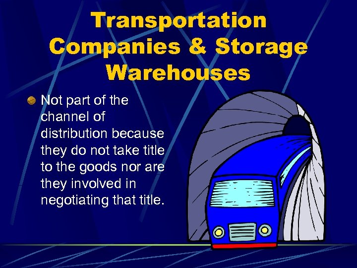 Transportation Companies & Storage Warehouses Not part of the channel of distribution because they