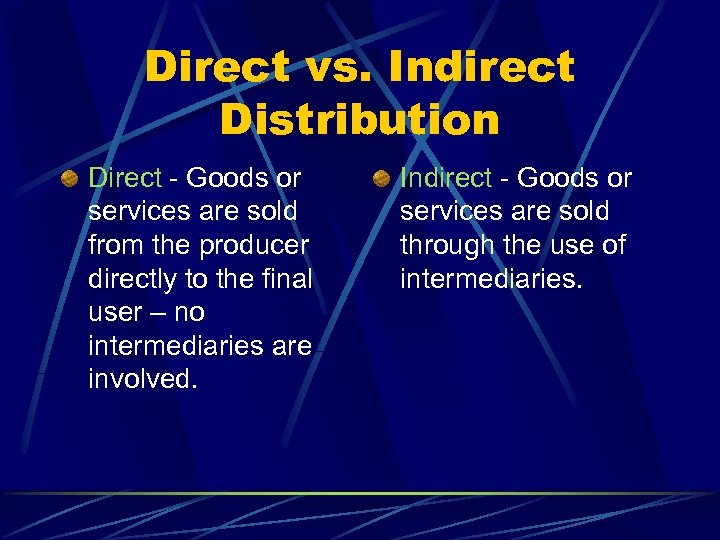 Direct vs. Indirect Distribution Direct - Goods or services are sold from the producer