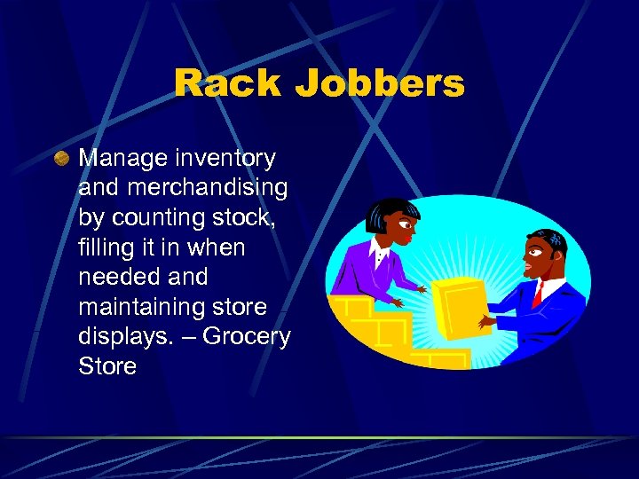 Rack Jobbers Manage inventory and merchandising by counting stock, filling it in when needed