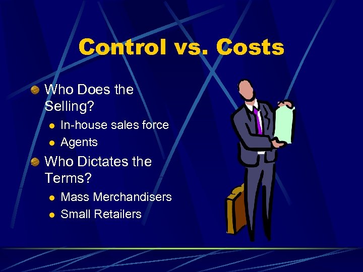 Control vs. Costs Who Does the Selling? l l In-house sales force Agents Who