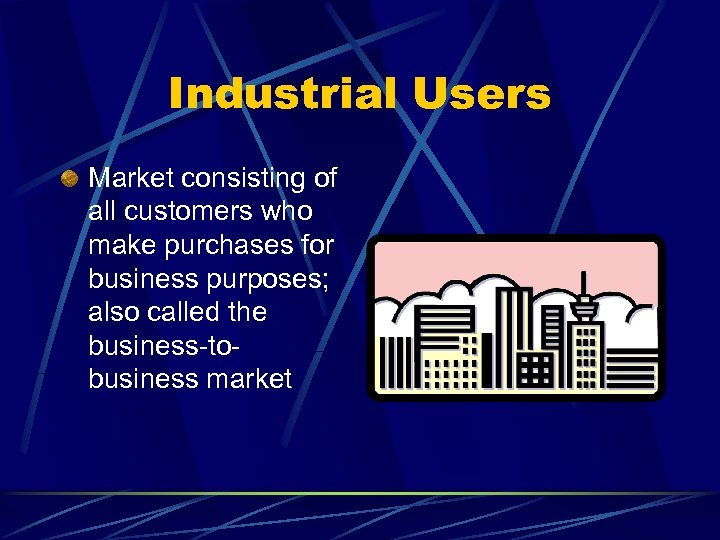 Industrial Users Market consisting of all customers who make purchases for business purposes; also