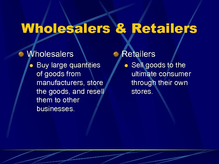 Wholesalers & Retailers Wholesalers l Buy large quantities of goods from manufacturers, store the