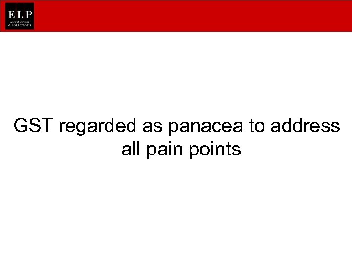 GST regarded as panacea to address all pain points 