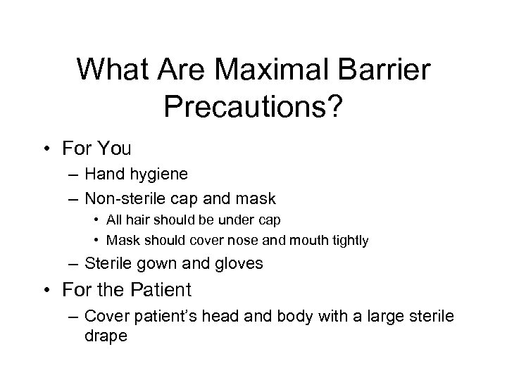 What Are Maximal Barrier Precautions? • For You – Hand hygiene – Non-sterile cap