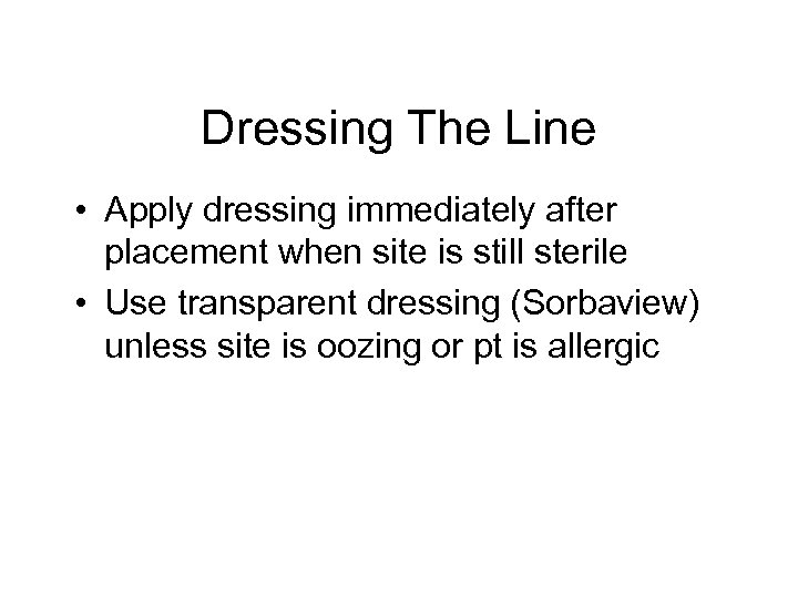 Dressing The Line • Apply dressing immediately after placement when site is still sterile