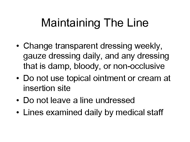 Maintaining The Line • Change transparent dressing weekly, gauze dressing daily, and any dressing