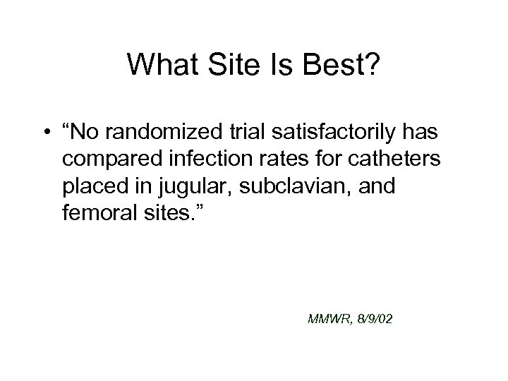 What Site Is Best? • “No randomized trial satisfactorily has compared infection rates for