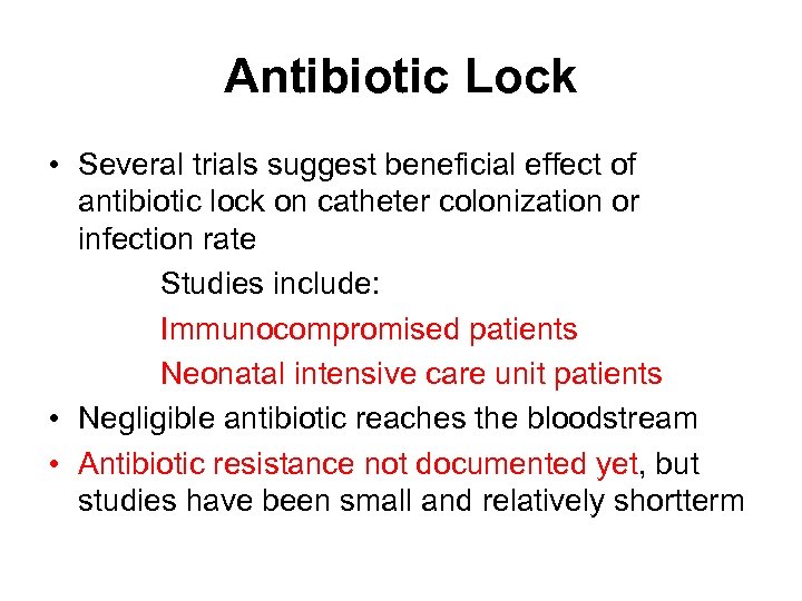 Antibiotic Lock • Several trials suggest beneficial effect of antibiotic lock on catheter colonization