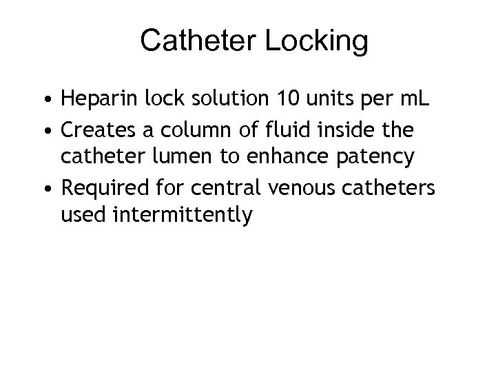 Catheter Locking • Heparin lock solution 10 units per m. L • Creates a
