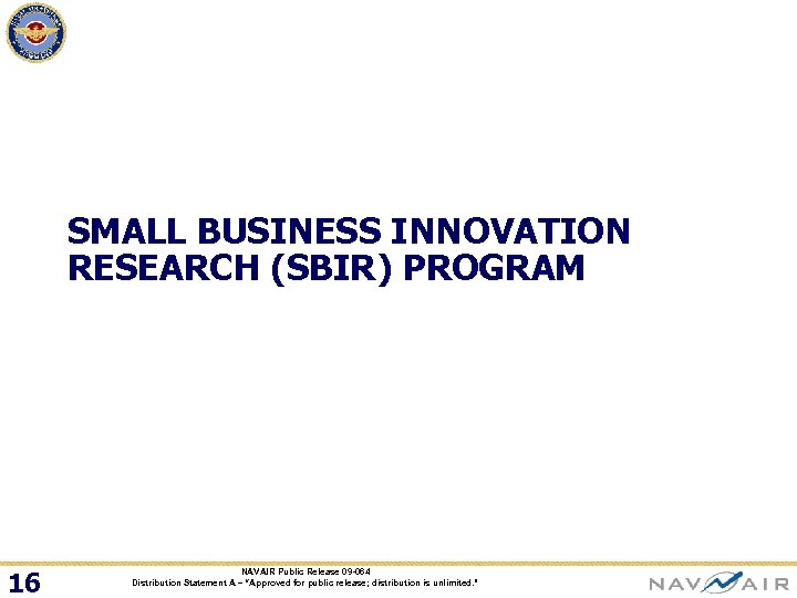 SMALL BUSINESS INNOVATION RESEARCH (SBIR) PROGRAM 16 NAVAIR Public Release 09 -064 Distribution Statement