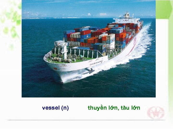 vessel (n) thuyền lớn, tàu lớn 