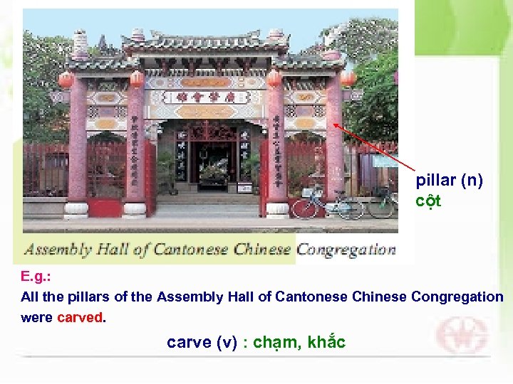 pillar (n) cột E. g. : All the pillars of the Assembly Hall of