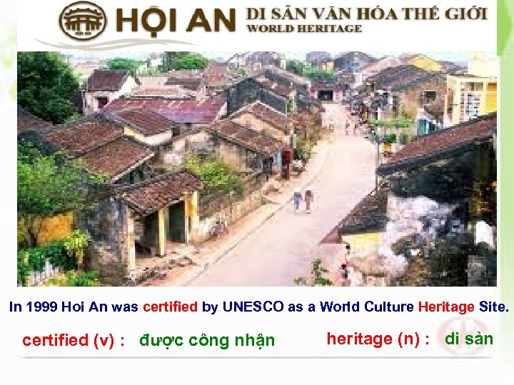 In 1999 Hoi An was certified by UNESCO as a World Culture Heritage Site.