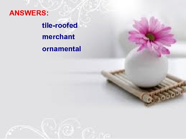 ANSWERS: tile-roofed merchant ornamental 