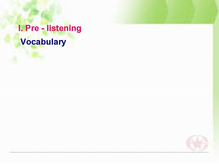 I. Pre - listening Vocabulary 