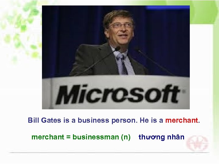 Bill Gates is a business person. He is a merchant = businessman (n) thương