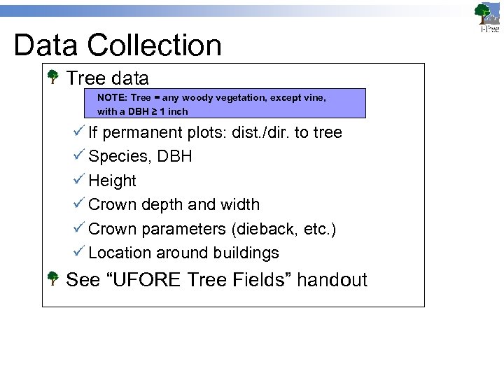 Data Collection Tree data NOTE: Tree = any woody vegetation, except vine, with a