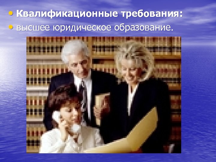  • Квалификационные требования: • высшее юридическое образование. 