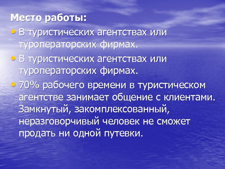 Место работы: • В туристических агентствах или туроператорских фирмах. • 70% рабочего времени в