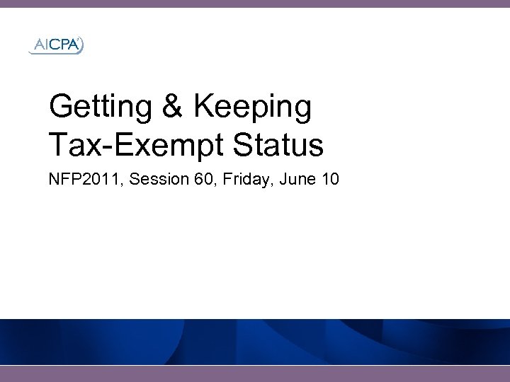Getting & Keeping Tax-Exempt Status NFP 2011, Session 60, Friday, June 10 