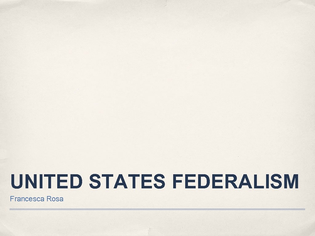 UNITED STATES FEDERALISM Francesca Rosa 