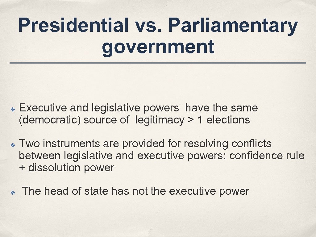 Presidential vs. Parliamentary government ✤ ✤ ✤ Executive and legislative powers have the same