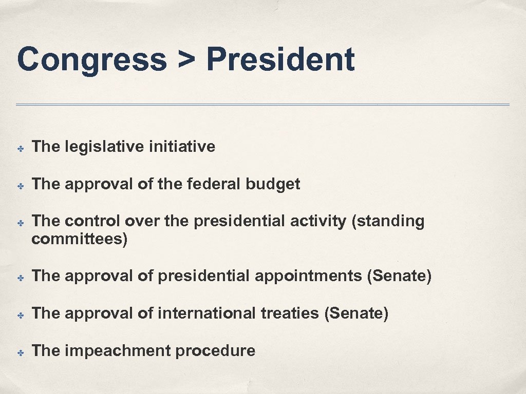 Congress > President ✤ The legislative initiative ✤ The approval of the federal budget